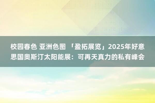 校园春色 亚洲色图 「盈拓展览」2025年好意思国奥斯汀太阳能展：可再天真力的私有峰会