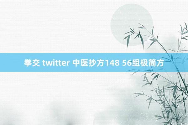 拳交 twitter 中医抄方148 56组极简方