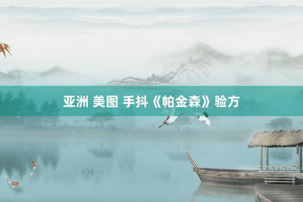 亚洲 美图 手抖《帕金森》验方
